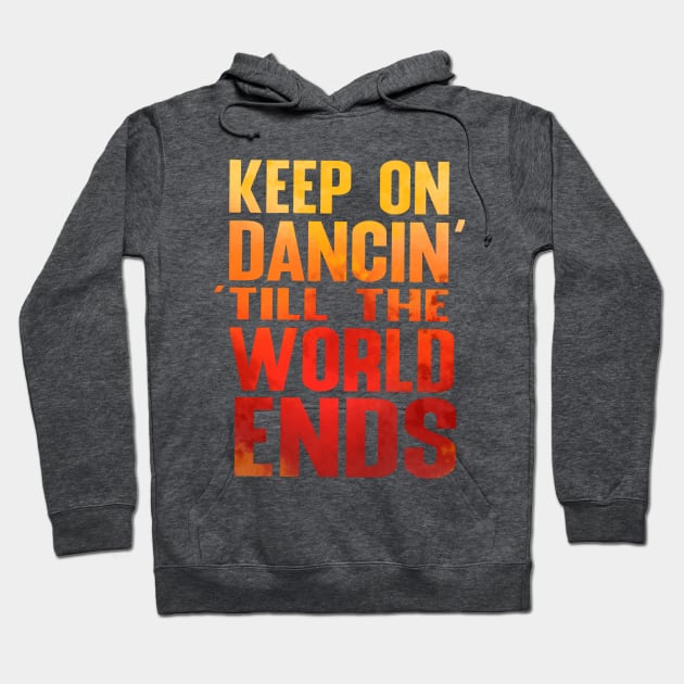 Keep on Dancin' Till the World Ends Hoodie by Chinchela
